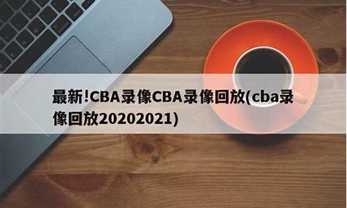 最新cba录像全场回放_最新cba录像全场回放